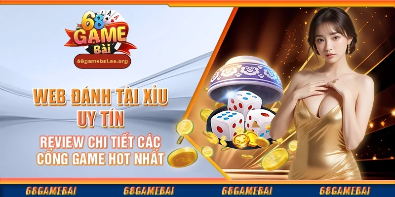 Web đánh tài xỉu uy tín - Review chi tiết các cổng game hot nhất