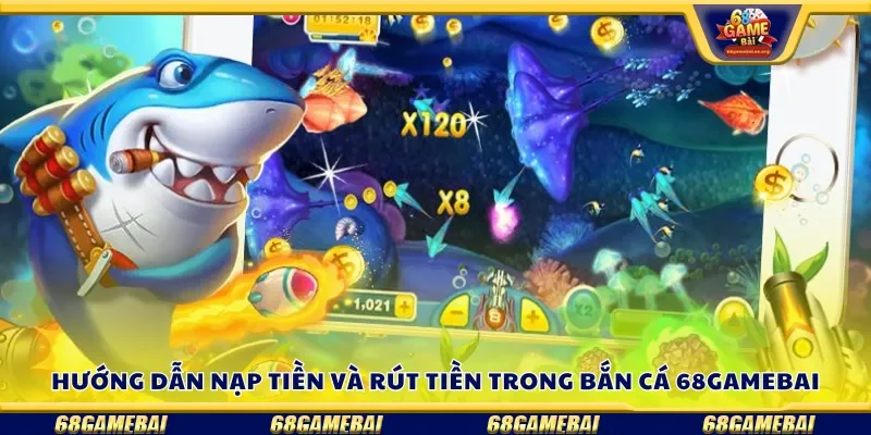 Hướng dẫn nạp tiền và rút tiền bảo mật trong bắn cá 68gamebai