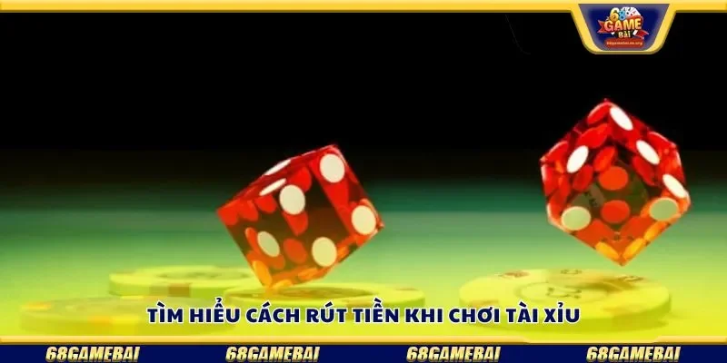 Tìm hiểu cách rút tiền khi chơi tài xỉu