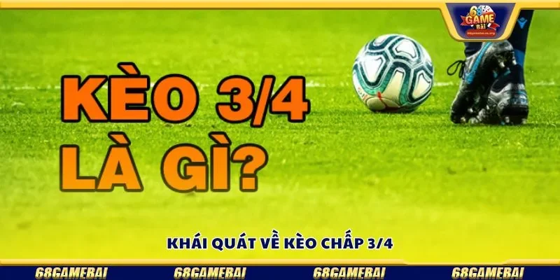 Khái quát về kèo chấp 3/4
