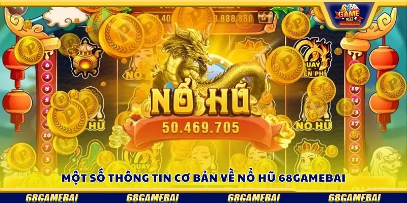 Một số thông tin cơ bản về nổ hũ 68gamebai