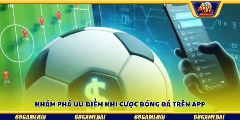 Khám phá ưu điểm khi cược bóng đá trên app